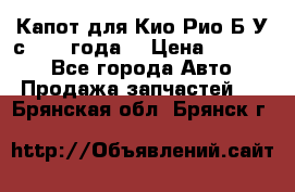 Капот для Кио Рио Б/У с 2012 года. › Цена ­ 14 000 - Все города Авто » Продажа запчастей   . Брянская обл.,Брянск г.